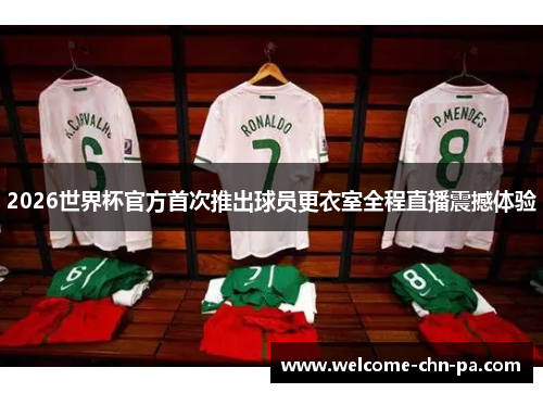 2026世界杯官方首次推出球员更衣室全程直播震撼体验