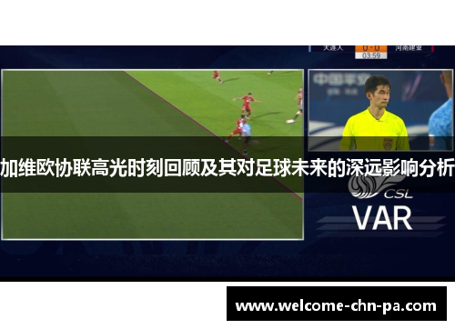 加维欧协联高光时刻回顾及其对足球未来的深远影响分析